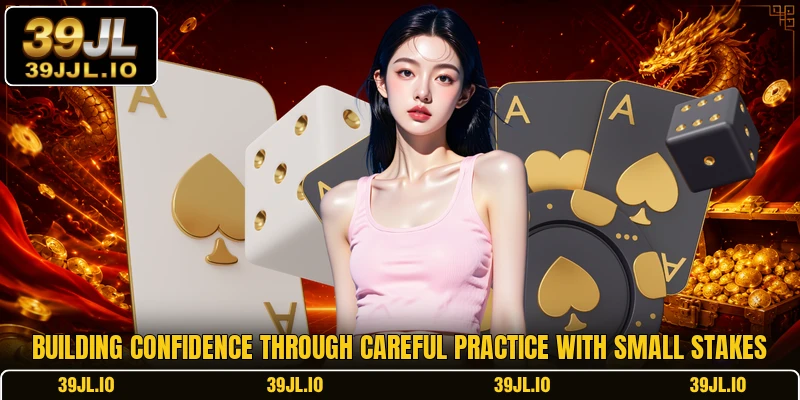 Building confidence through careful practice with small stakes