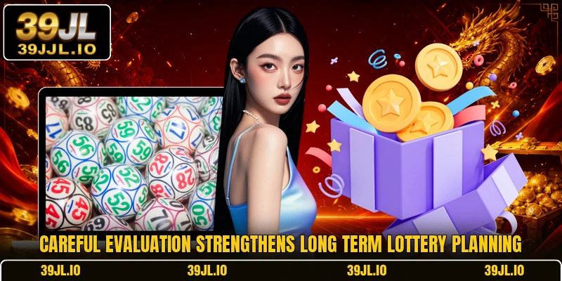 Careful evaluation strengthens long term lottery planning