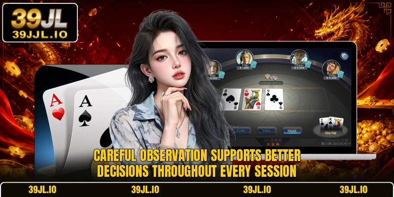 Careful observation supports better decisions throughout every session