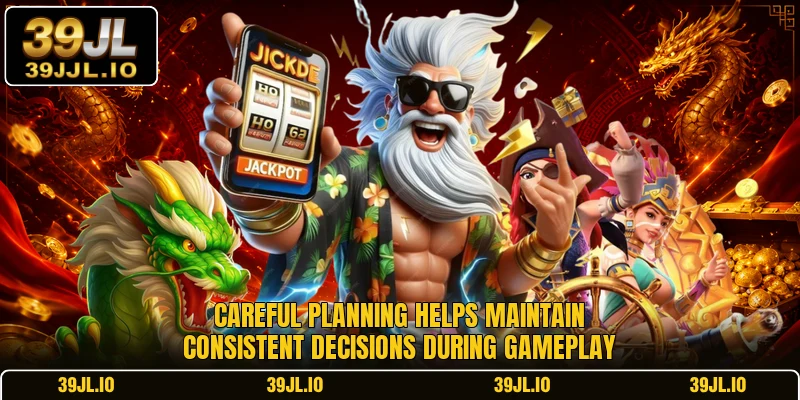 Careful planning helps maintain consistent decisions during gameplay