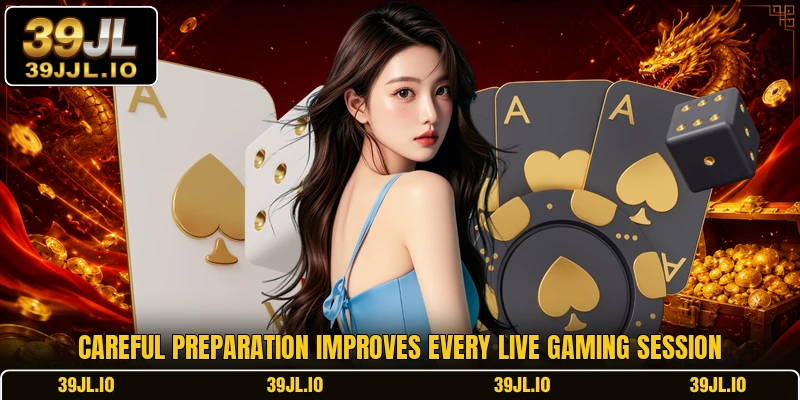 Careful preparation improves every live gaming session