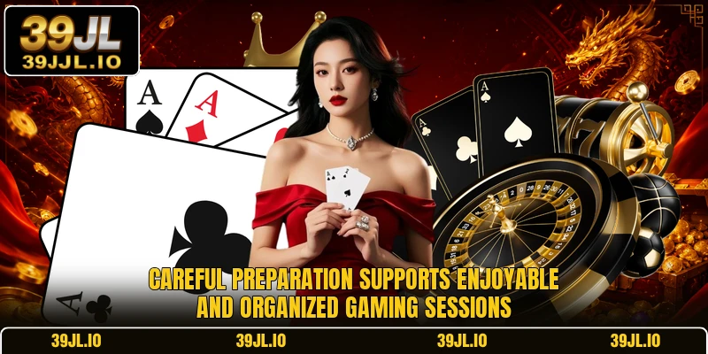 Careful preparation supports enjoyable and organized gaming sessions