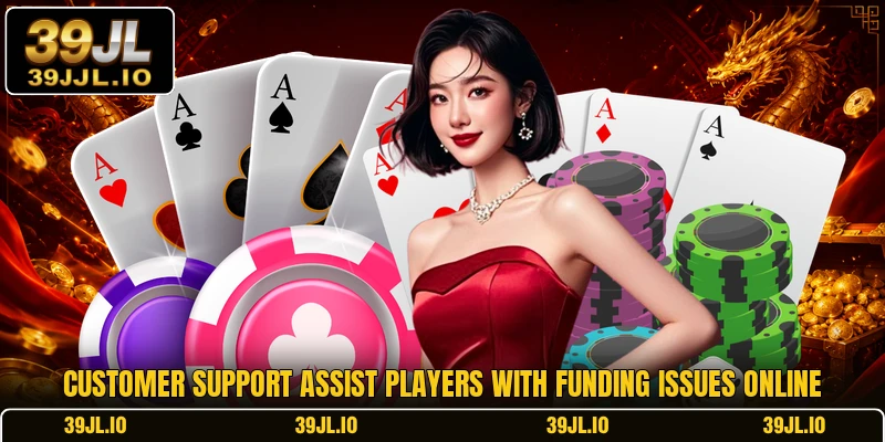 Customer support assist players with funding issues online