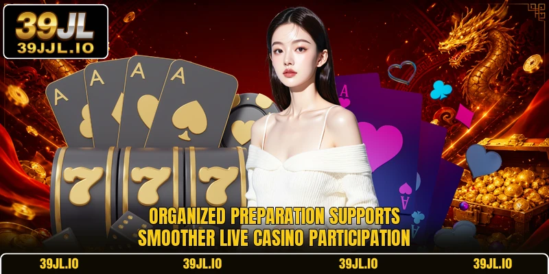 Organized preparation supports smoother live casino participation