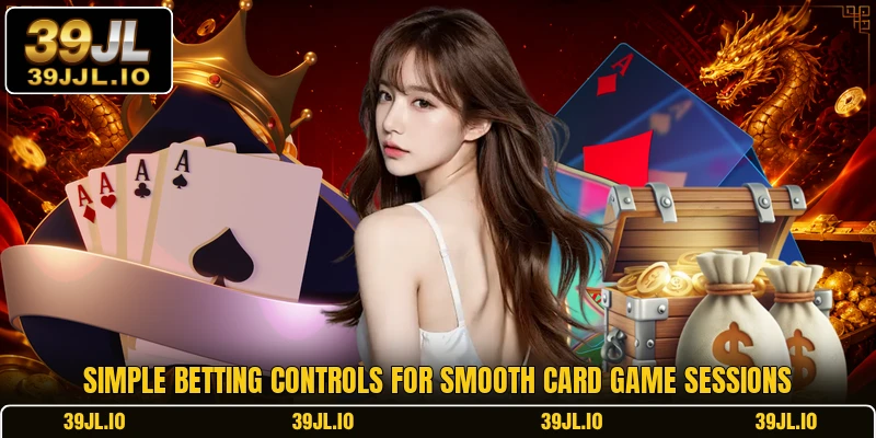 Simple betting controls for smooth card game sessions