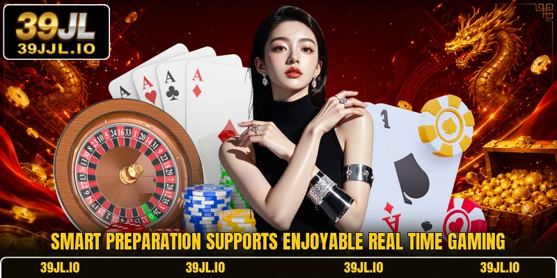 Smart preparation supports enjoyable real time gaming
