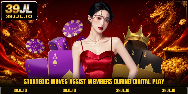 Strategic moves assist members during digital play