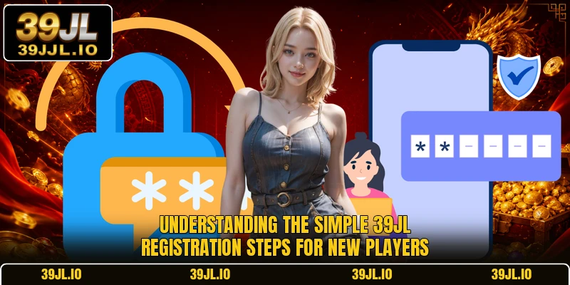 Understanding the simple 39JL registration steps for new players
